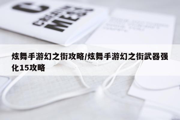 炫舞手游幻之街攻略/炫舞手游幻之街武器强化15攻略