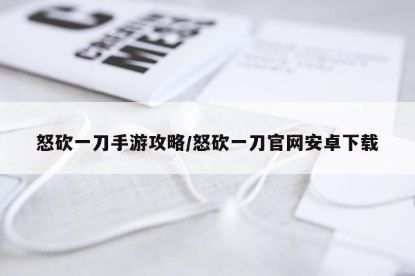 怒砍一刀手游攻略/怒砍一刀官网安卓下载