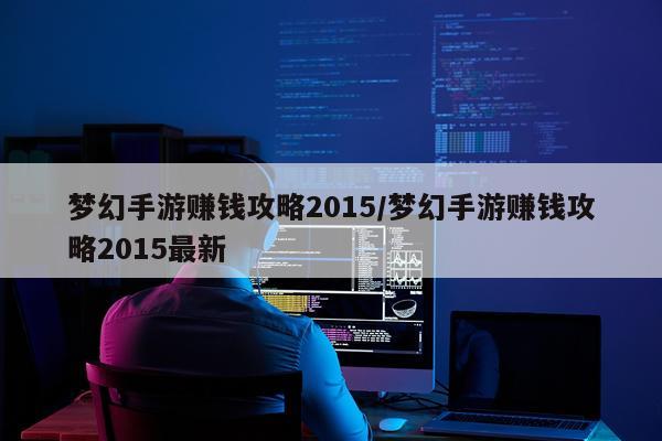 梦幻手游赚钱攻略2015/梦幻手游赚钱攻略2015最新