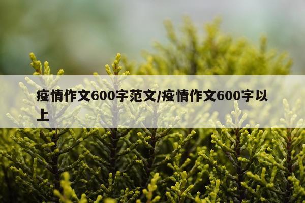 疫情作文600字范文/疫情作文600字以上