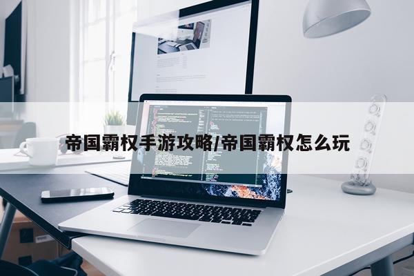 帝国霸权手游攻略/帝国霸权怎么玩