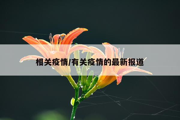 相关疫情/有关疫情的最新报道