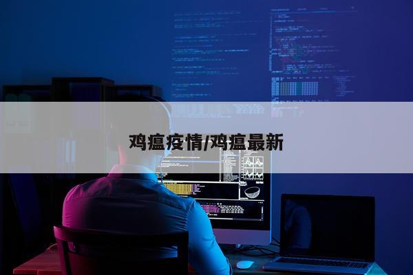 鸡瘟疫情/鸡瘟最新
