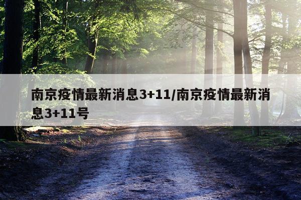 南京疫情最新消息3+11/南京疫情最新消息3+11号