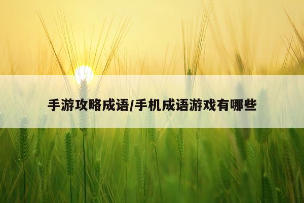 手游攻略成语/手机成语游戏有哪些