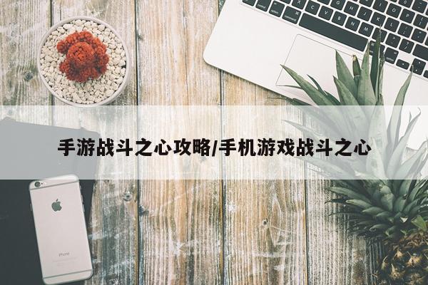 手游战斗之心攻略/手机游戏战斗之心