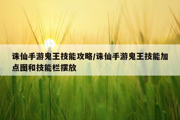 诛仙手游鬼王技能攻略/诛仙手游鬼王技能加点图和技能栏摆放