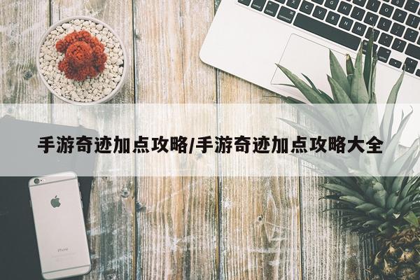 手游奇迹加点攻略/手游奇迹加点攻略大全