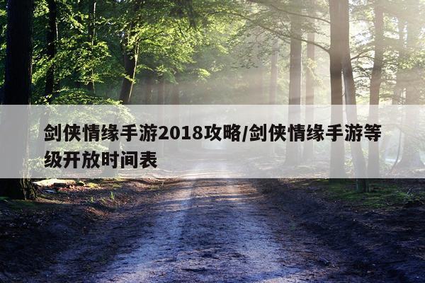剑侠情缘手游2018攻略/剑侠情缘手游等级开放时间表