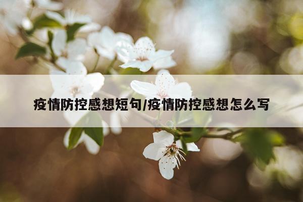 疫情防控感想短句/疫情防控感想怎么写