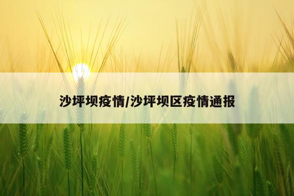 沙坪坝疫情/沙坪坝区疫情通报