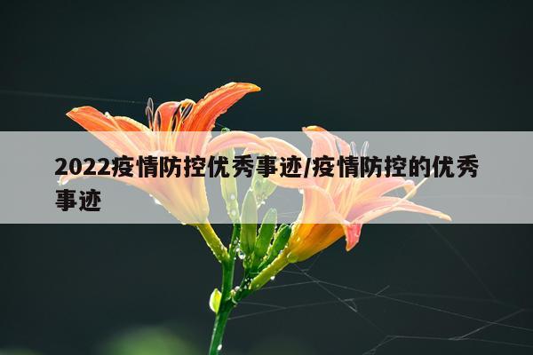2022疫情防控优秀事迹/疫情防控的优秀事迹