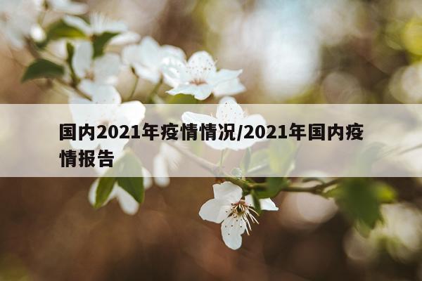 国内2021年疫情情况/2021年国内疫情报告