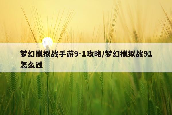 梦幻模拟战手游9-1攻略/梦幻模拟战91怎么过