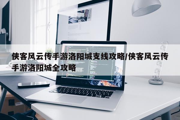 侠客风云传手游洛阳城支线攻略/侠客风云传手游洛阳城全攻略