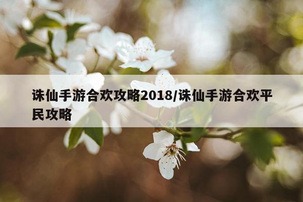 诛仙手游合欢攻略2018/诛仙手游合欢平民攻略
