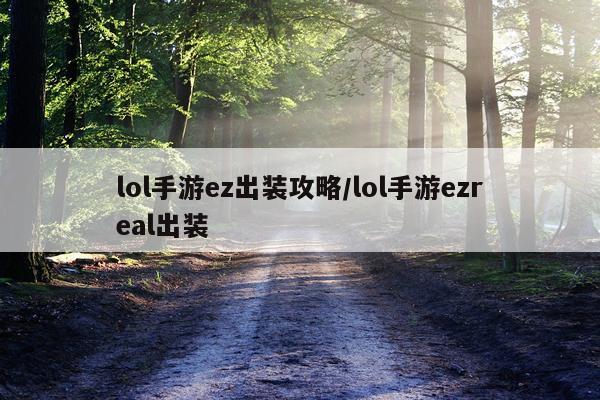 lol手游ez出装攻略/lol手游ezreal出装