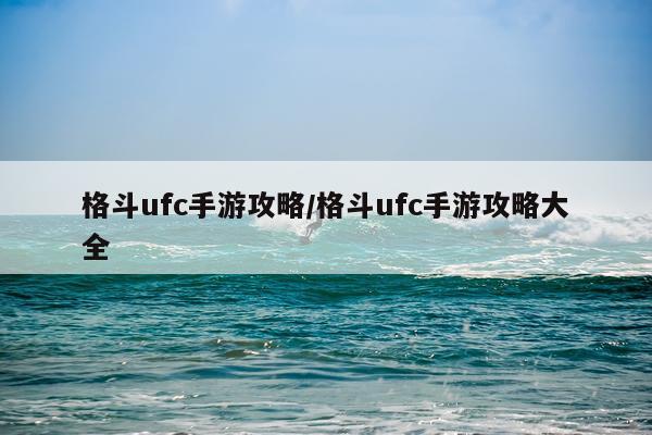 格斗ufc手游攻略/格斗ufc手游攻略大全