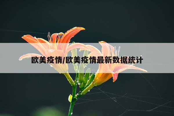 欧美疫情/欧美疫情最新数据统计