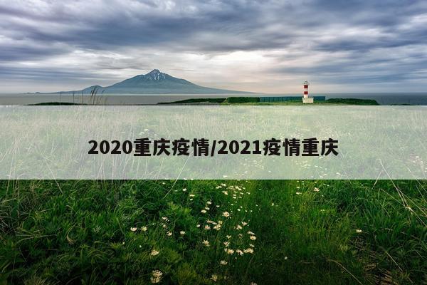2020重庆疫情/2021疫情重庆