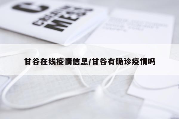 甘谷在线疫情信息/甘谷有确诊疫情吗