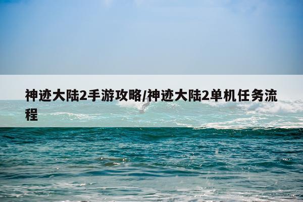 神迹大陆2手游攻略/神迹大陆2单机任务流程