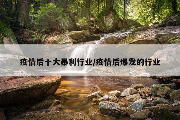 疫情后十大暴利行业/疫情后爆发的行业