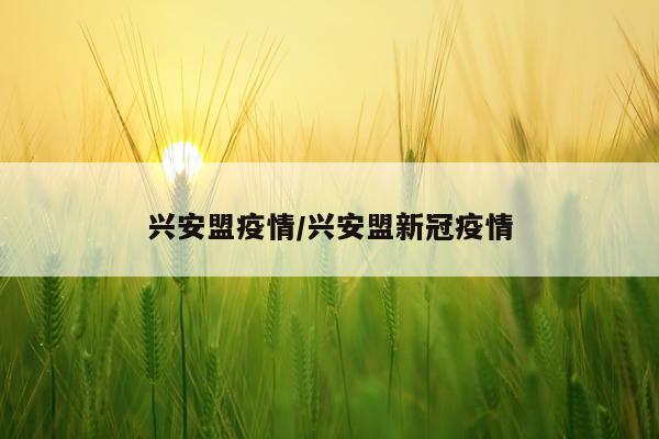 兴安盟疫情/兴安盟新冠疫情