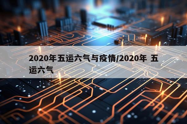 2020年五运六气与疫情/2020年 五运六气