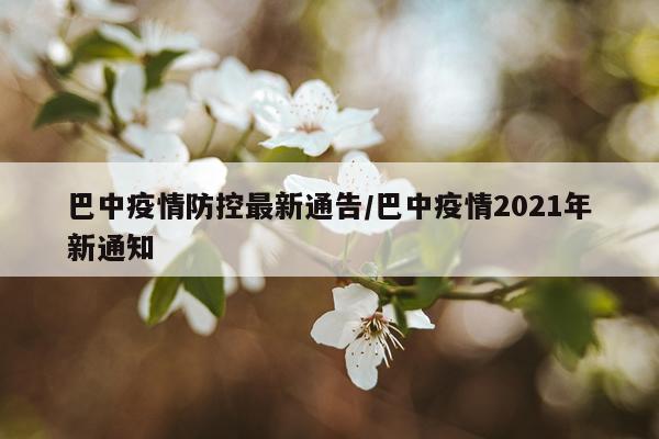 巴中疫情防控最新通告/巴中疫情2021年新通知