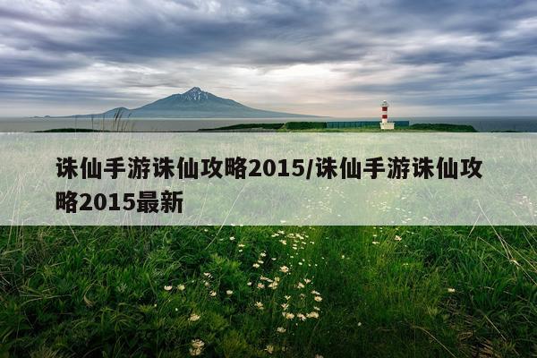 诛仙手游诛仙攻略2015/诛仙手游诛仙攻略2015最新