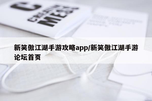 新笑傲江湖手游攻略app/新笑傲江湖手游论坛首页