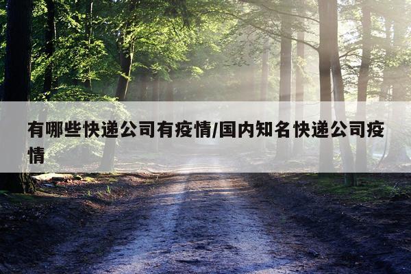 有哪些快递公司有疫情/国内知名快递公司疫情