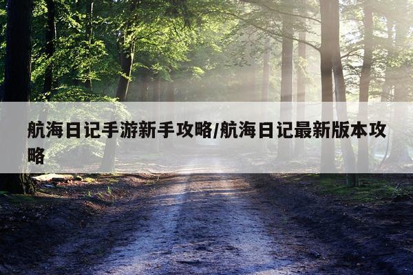 航海日记手游新手攻略/航海日记最新版本攻略