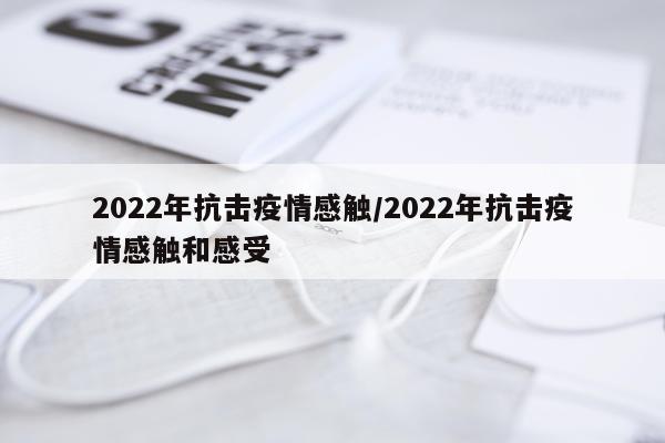 2022年抗击疫情感触/2022年抗击疫情感触和感受