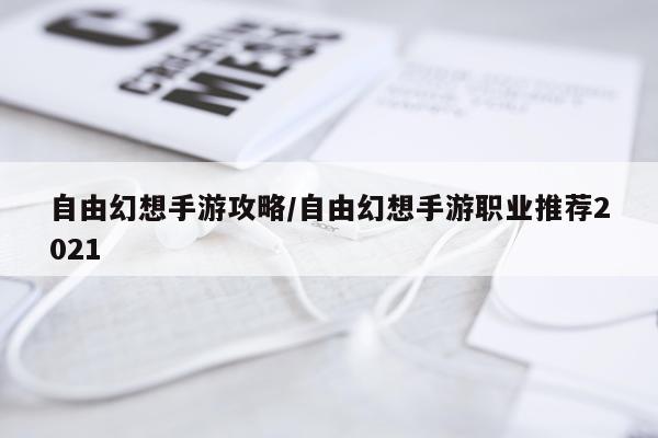 自由幻想手游攻略/自由幻想手游职业推荐2021