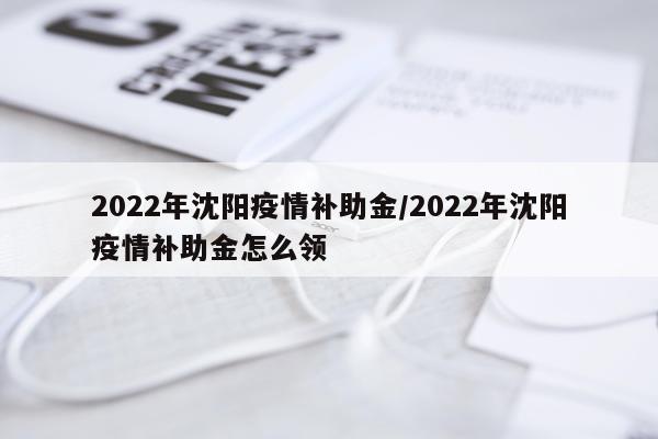 2022年沈阳疫情补助金/2022年沈阳疫情补助金怎么领