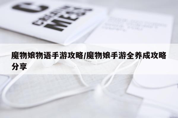 魔物娘物语手游攻略/魔物娘手游全养成攻略分享