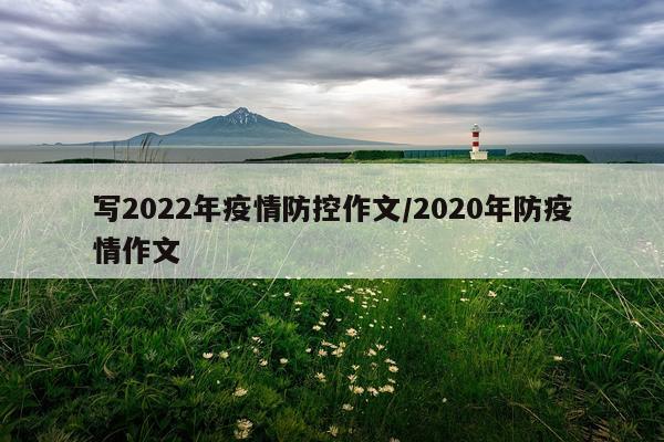 写2022年疫情防控作文/2020年防疫情作文