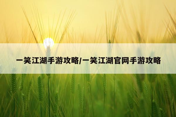 一笑江湖手游攻略/一笑江湖官网手游攻略