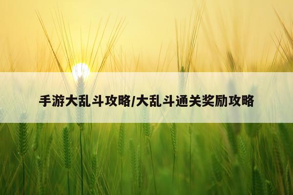 手游大乱斗攻略/大乱斗通关奖励攻略