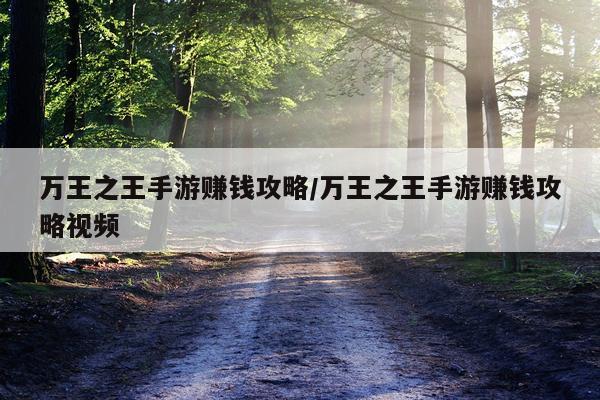 万王之王手游赚钱攻略/万王之王手游赚钱攻略视频