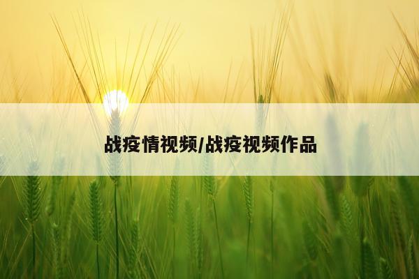 战疫情视频/战疫视频作品