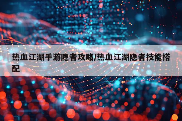 热血江湖手游隐者攻略/热血江湖隐者技能搭配