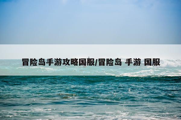 冒险岛手游攻略国服/冒险岛 手游 国服
