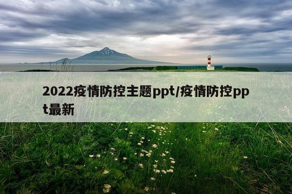 2022疫情防控主题ppt/疫情防控ppt最新