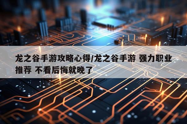 龙之谷手游攻略心得/龙之谷手游 强力职业推荐 不看后悔就晚了