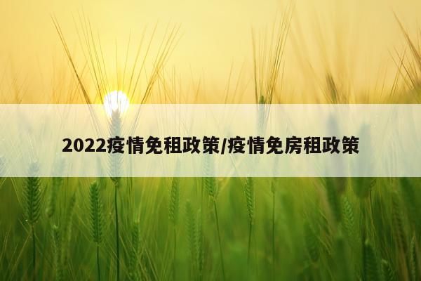 2022疫情免租政策/疫情免房租政策