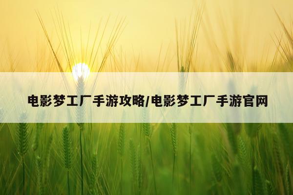 电影梦工厂手游攻略/电影梦工厂手游官网
