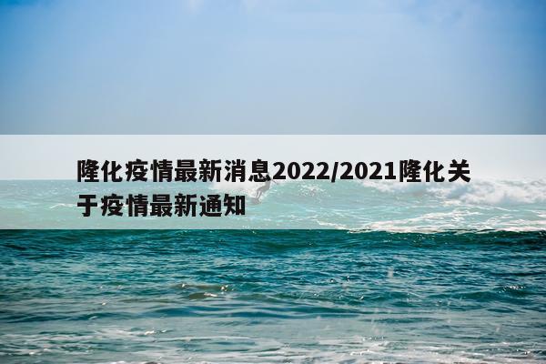 隆化疫情最新消息2022/2021隆化关于疫情最新通知